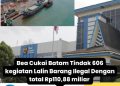 Bea Cukai Batam Tindak 606 kegiatan Lalin Barang Ilegal Dengan Total Rp110,88 miliar 