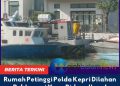 Rumah Petinggi Polda Kepri Dilahan Reklamasi Yang Diduga Ilegal
