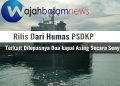Rilis Dari Humas PSDKP Terkait Dilepasnya Dua kapal Asing Secara Senyap