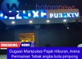 Dugaan Manipulasi Pajak Hiburan PUB & KTV Deluxe