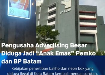 Pengusaha Advertising Besar Diduga Jadi “Anak Emas” Pemko dan BP Batam